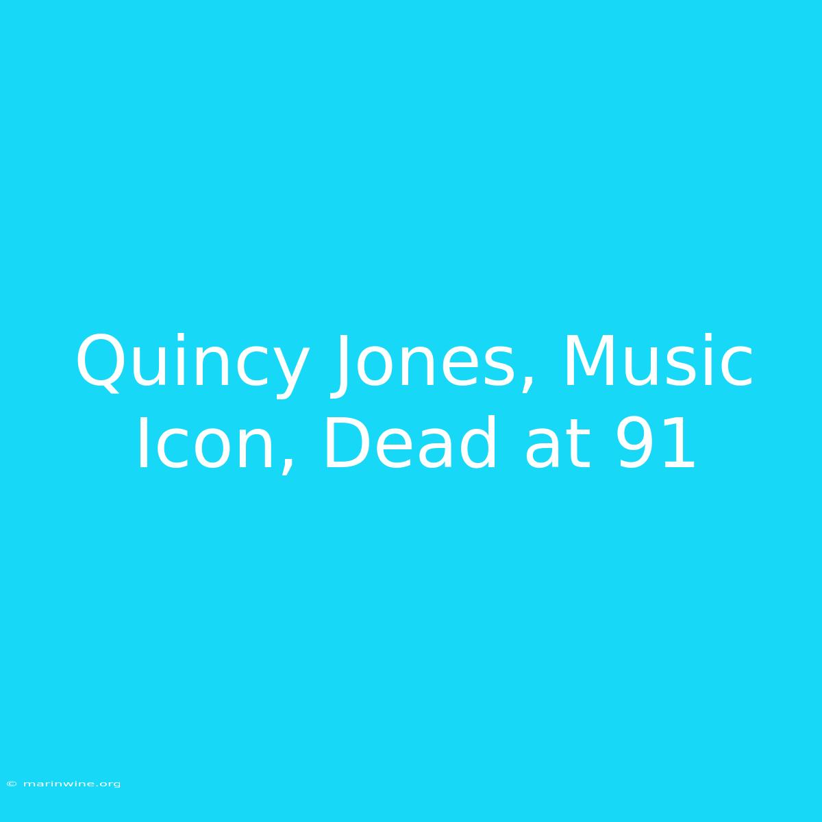 Quincy Jones, Music Icon, Dead At 91