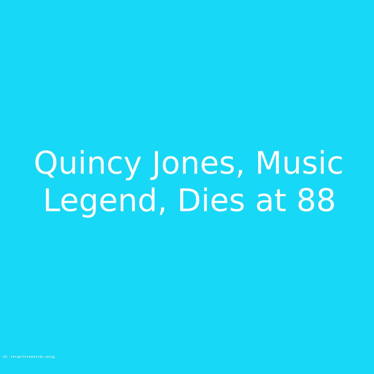 Quincy Jones, Music Legend, Dies At 88