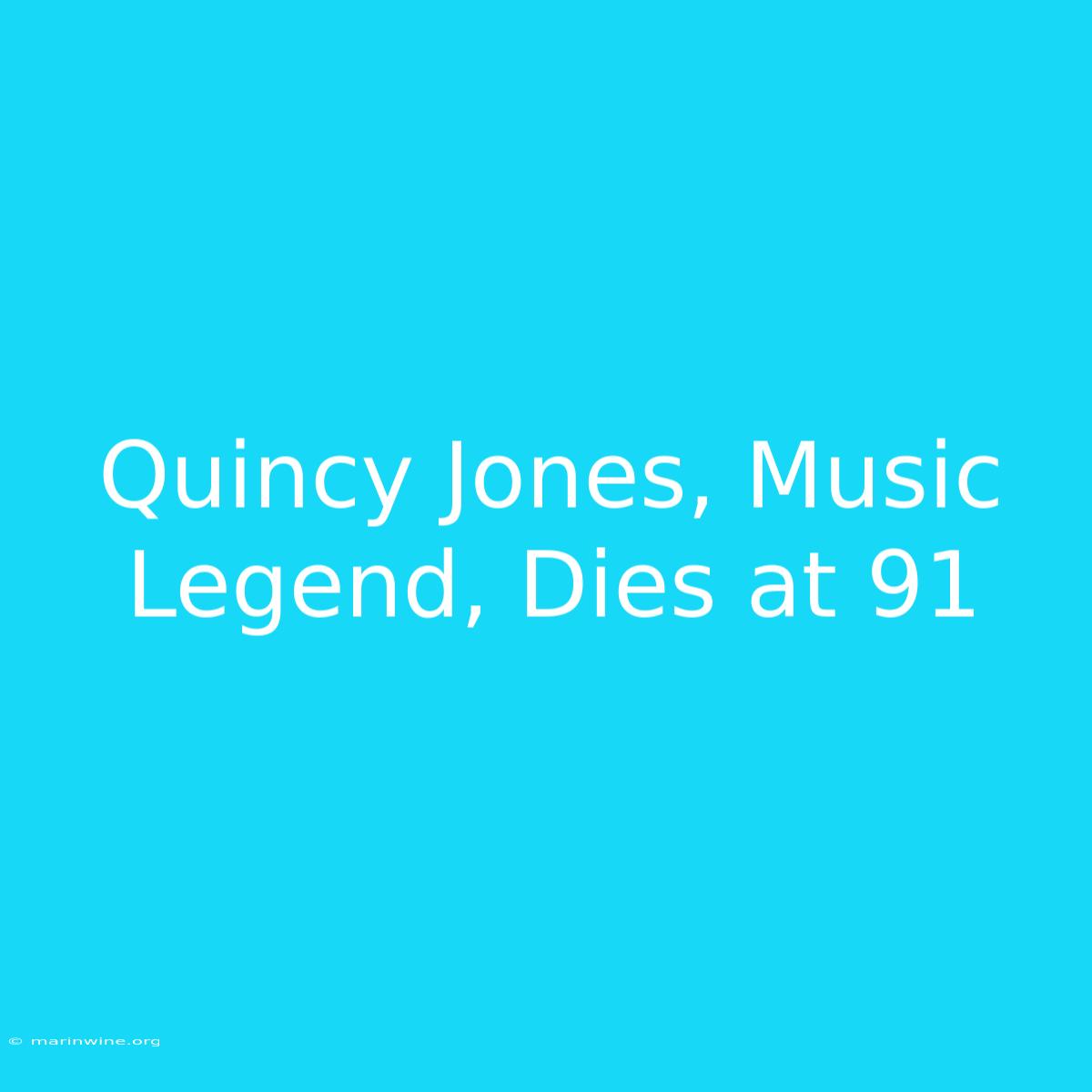 Quincy Jones, Music Legend, Dies At 91