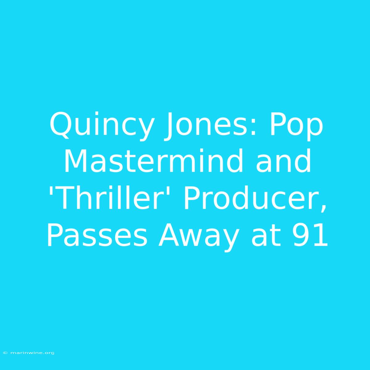 Quincy Jones: Pop Mastermind And 'Thriller' Producer, Passes Away At 91 