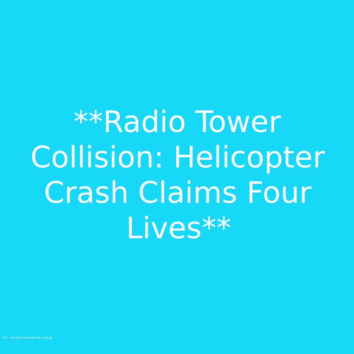 **Radio Tower Collision: Helicopter Crash Claims Four Lives** 