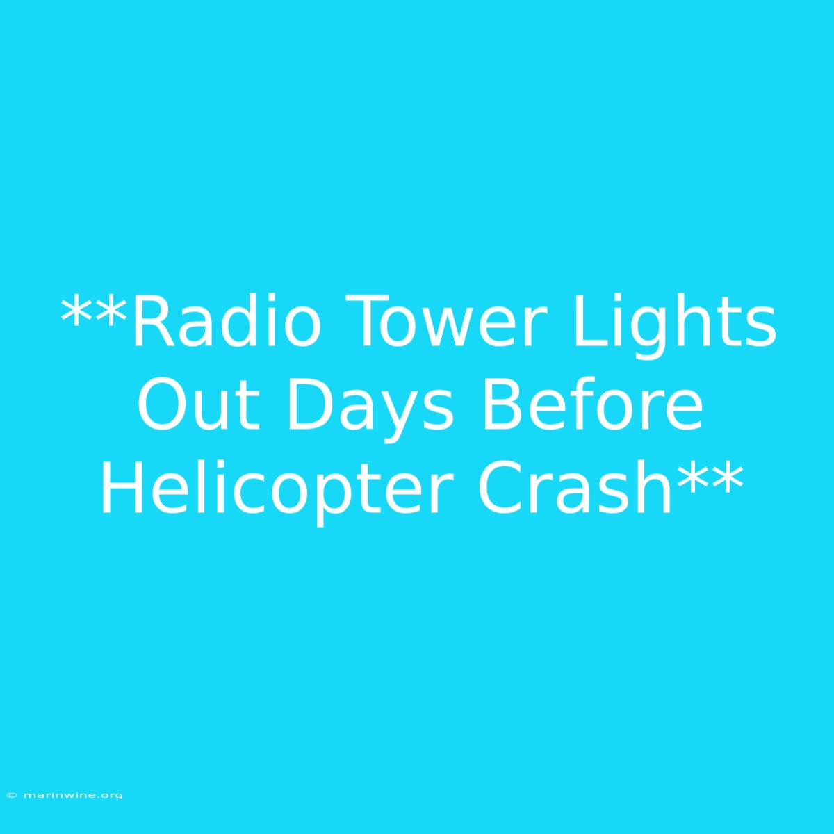 **Radio Tower Lights Out Days Before Helicopter Crash** 