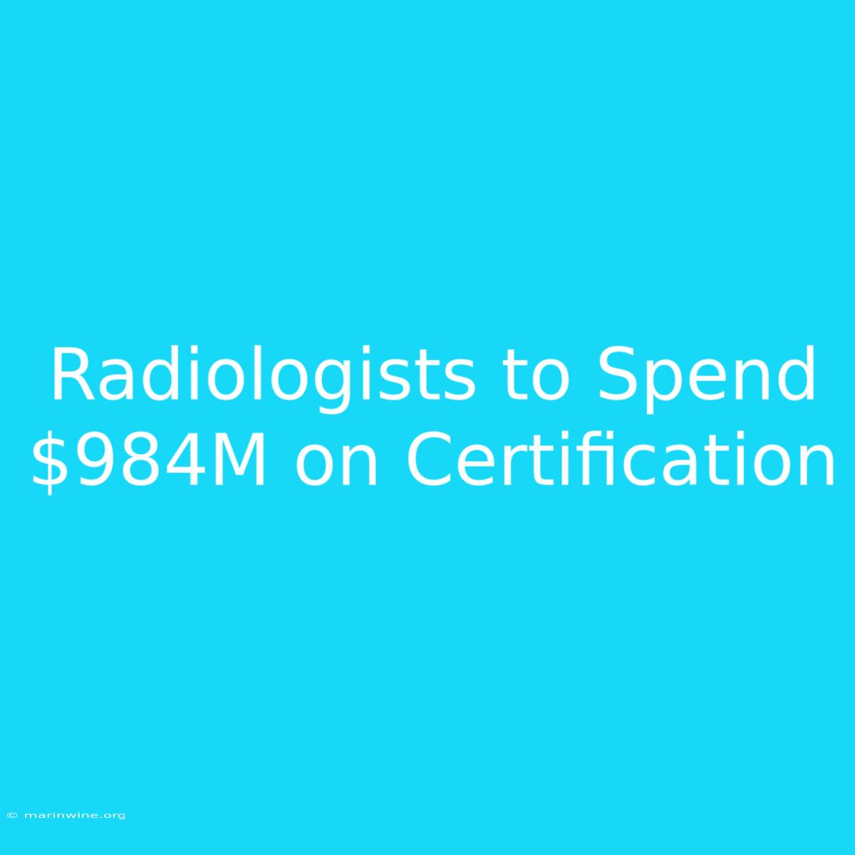 Radiologists To Spend $984M On Certification