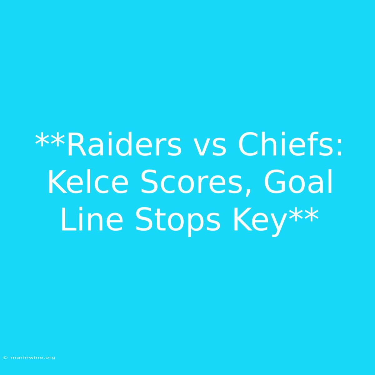 **Raiders Vs Chiefs: Kelce Scores, Goal Line Stops Key**