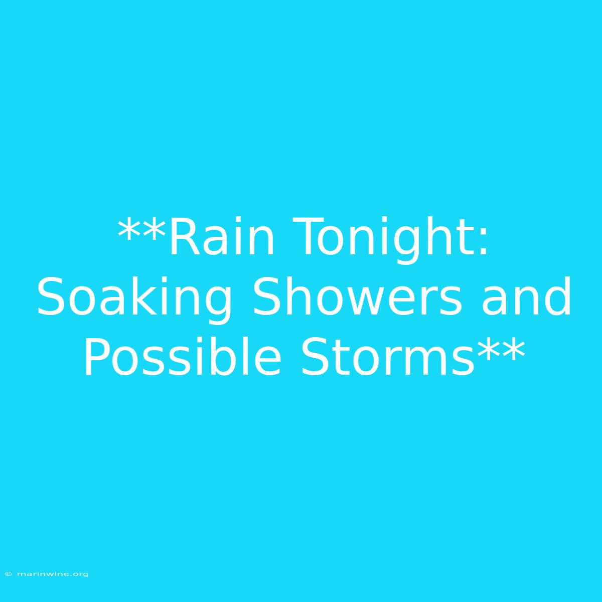 **Rain Tonight: Soaking Showers And Possible Storms**