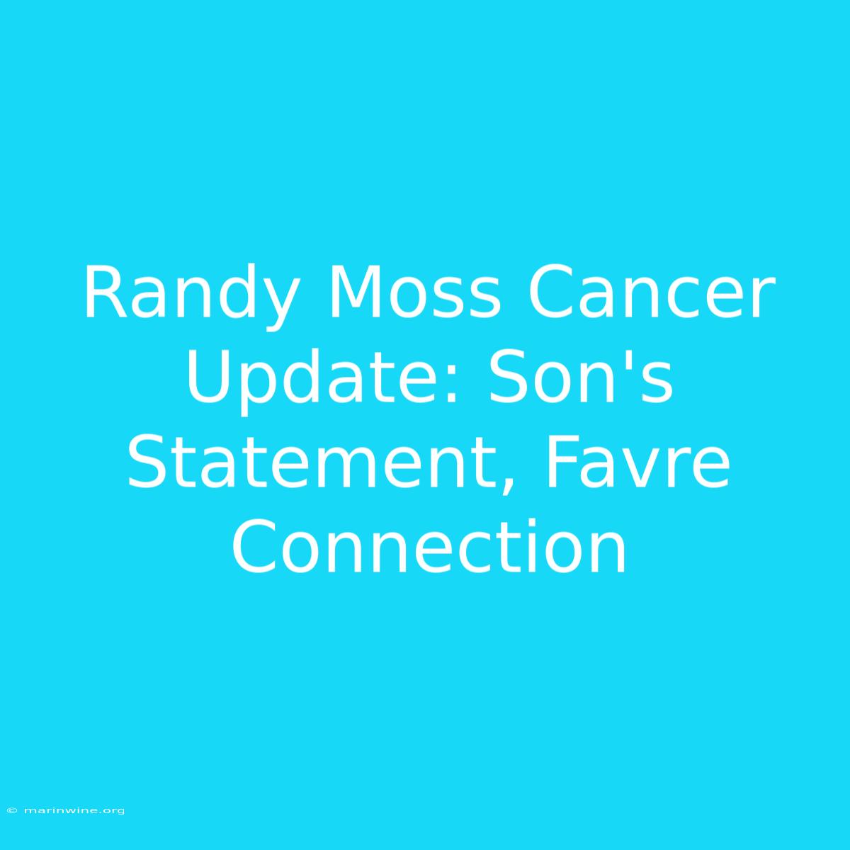 Randy Moss Cancer Update: Son's Statement, Favre Connection