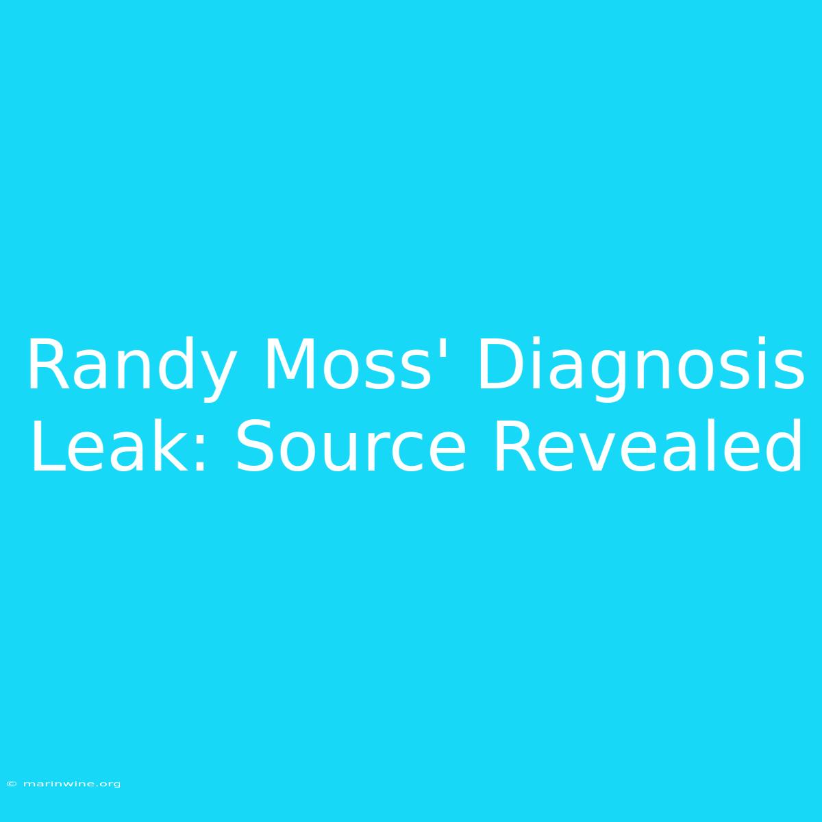 Randy Moss' Diagnosis Leak: Source Revealed