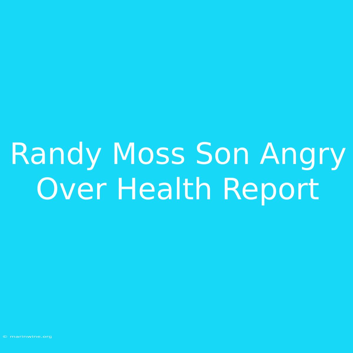 Randy Moss Son Angry Over Health Report