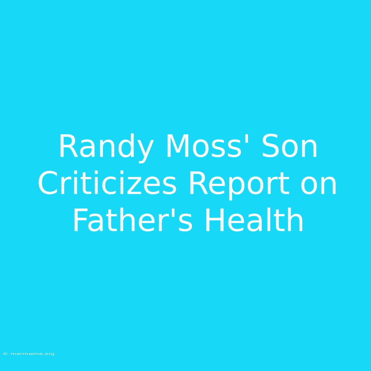 Randy Moss' Son Criticizes Report On Father's Health