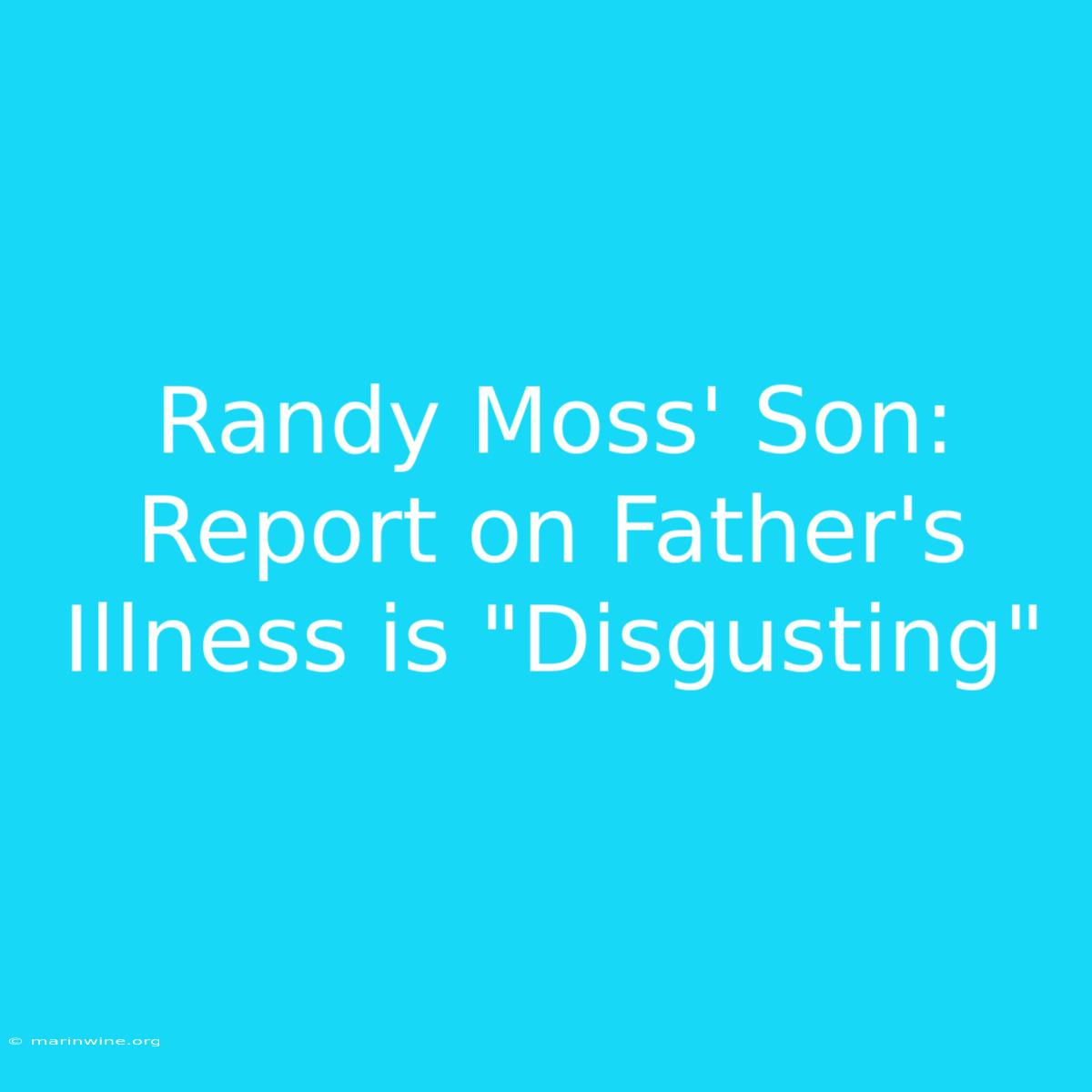 Randy Moss' Son: Report On Father's Illness Is 