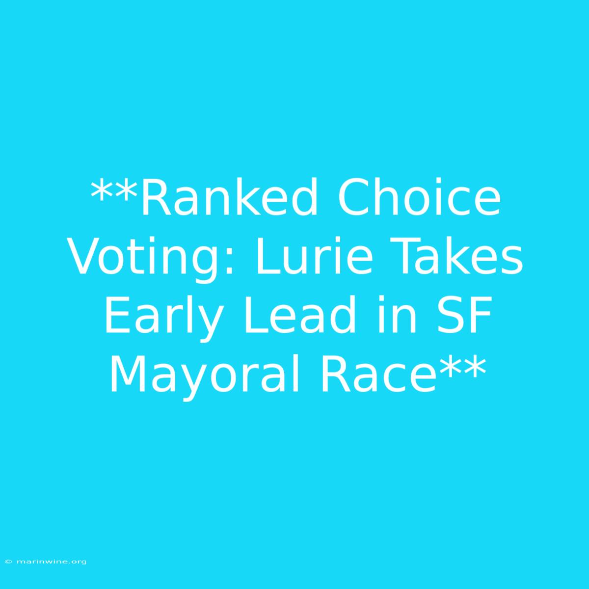 **Ranked Choice Voting: Lurie Takes Early Lead In SF Mayoral Race**