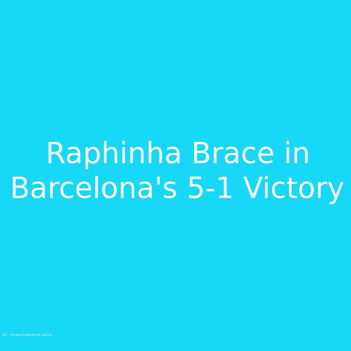 Raphinha Brace In Barcelona's 5-1 Victory