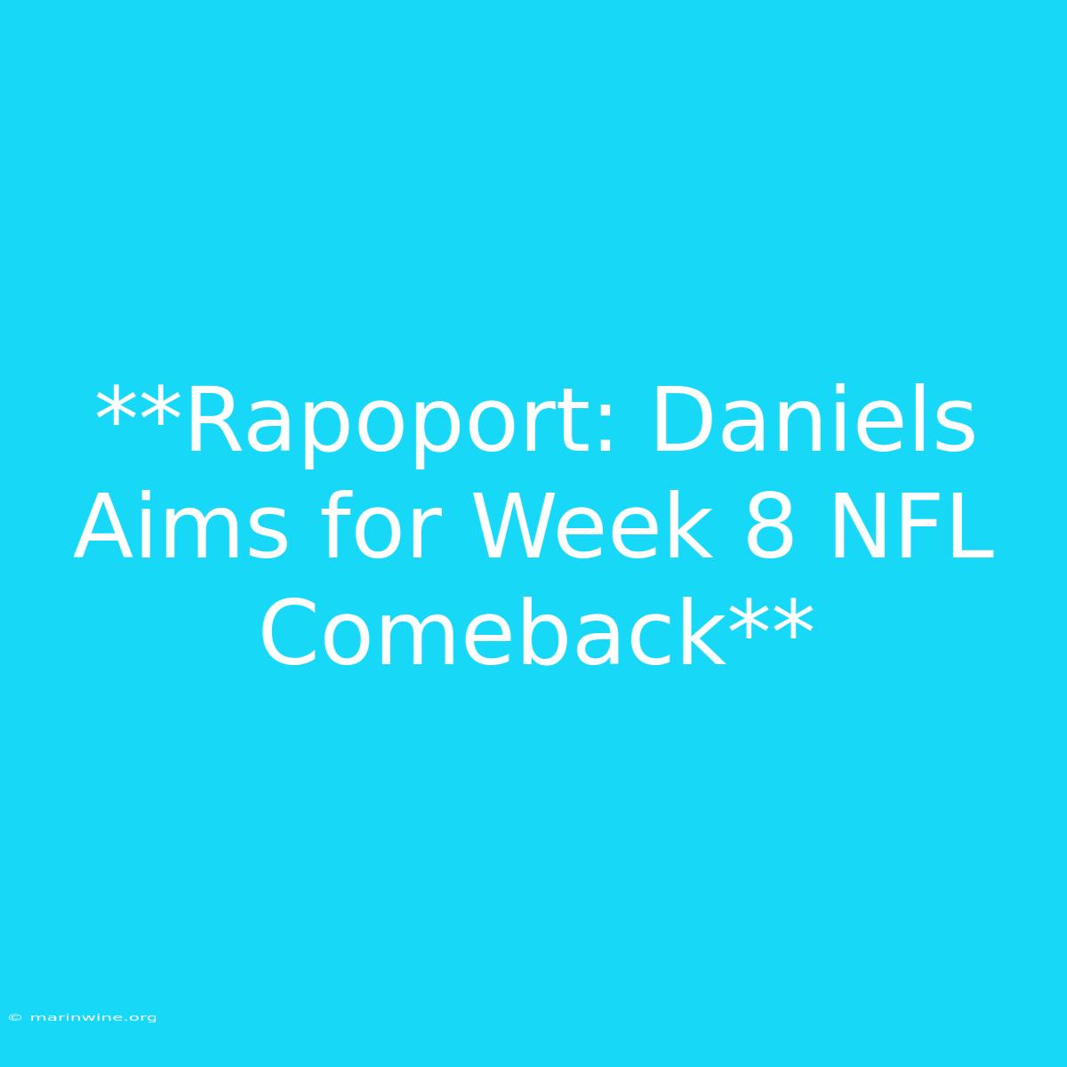 **Rapoport: Daniels Aims For Week 8 NFL Comeback** 