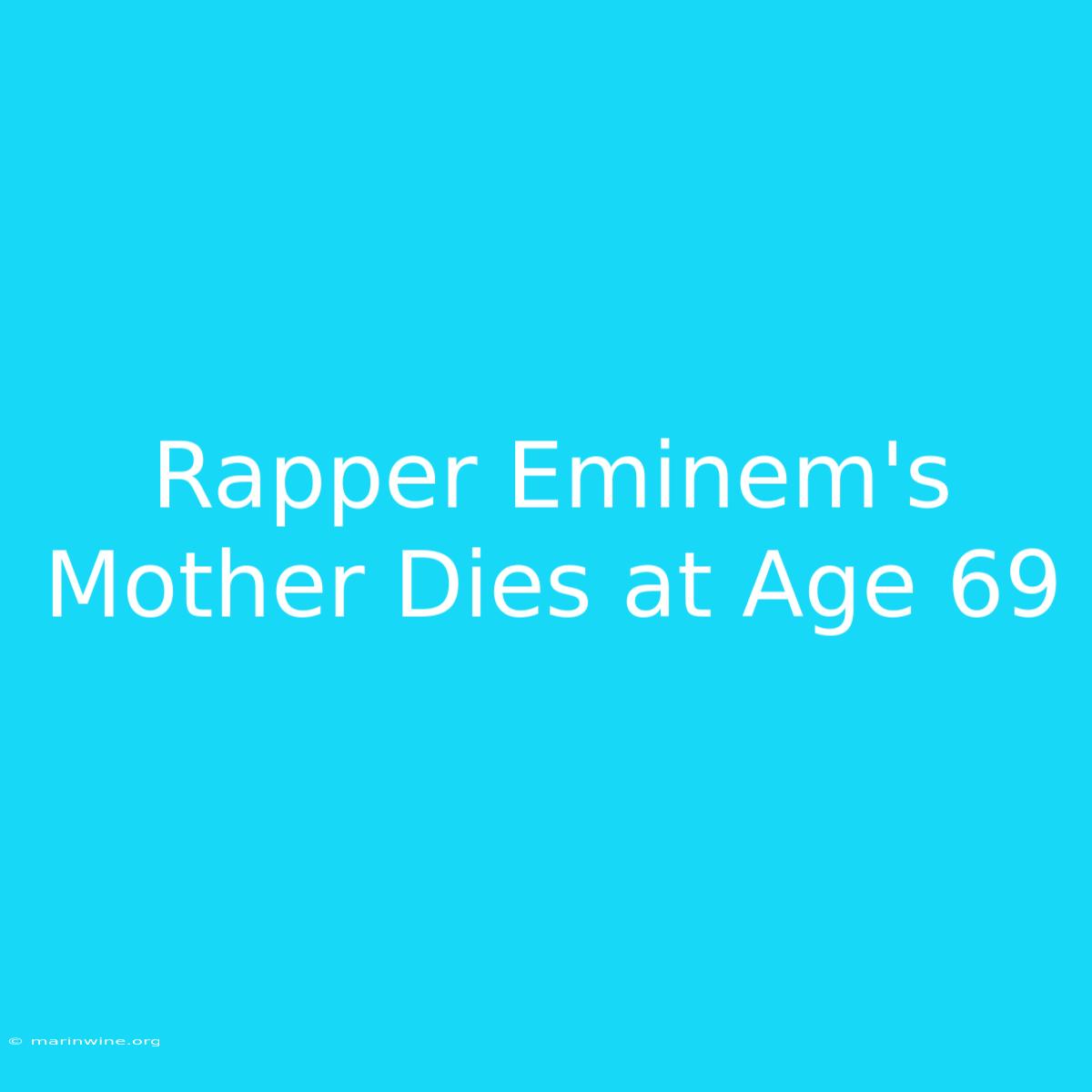 Rapper Eminem's Mother Dies At Age 69