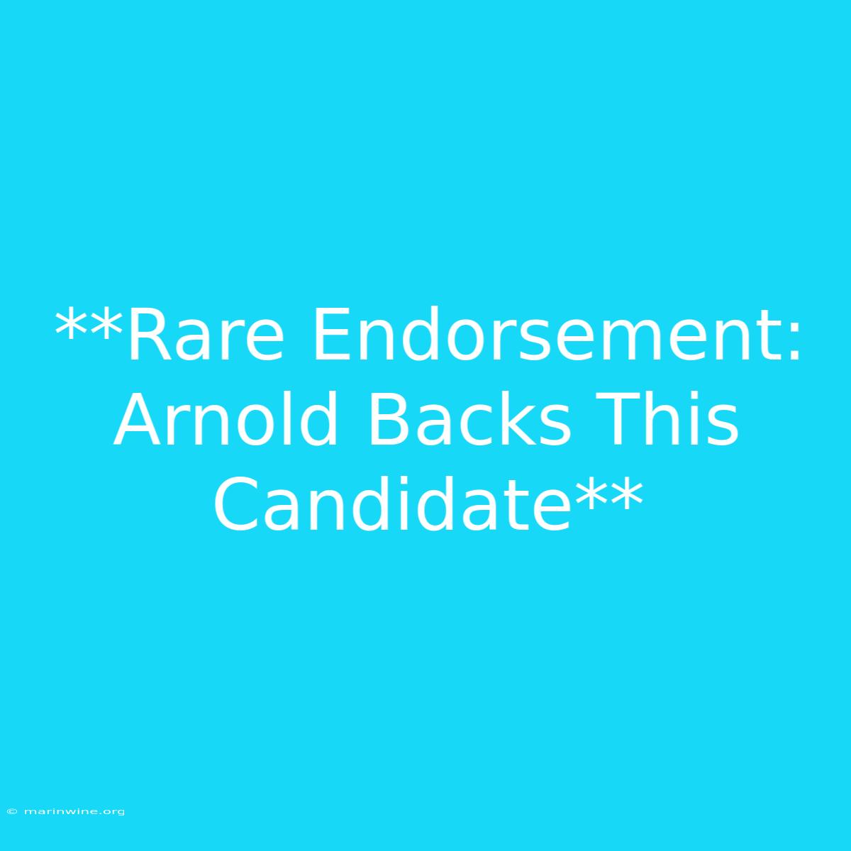 **Rare Endorsement: Arnold Backs This Candidate** 