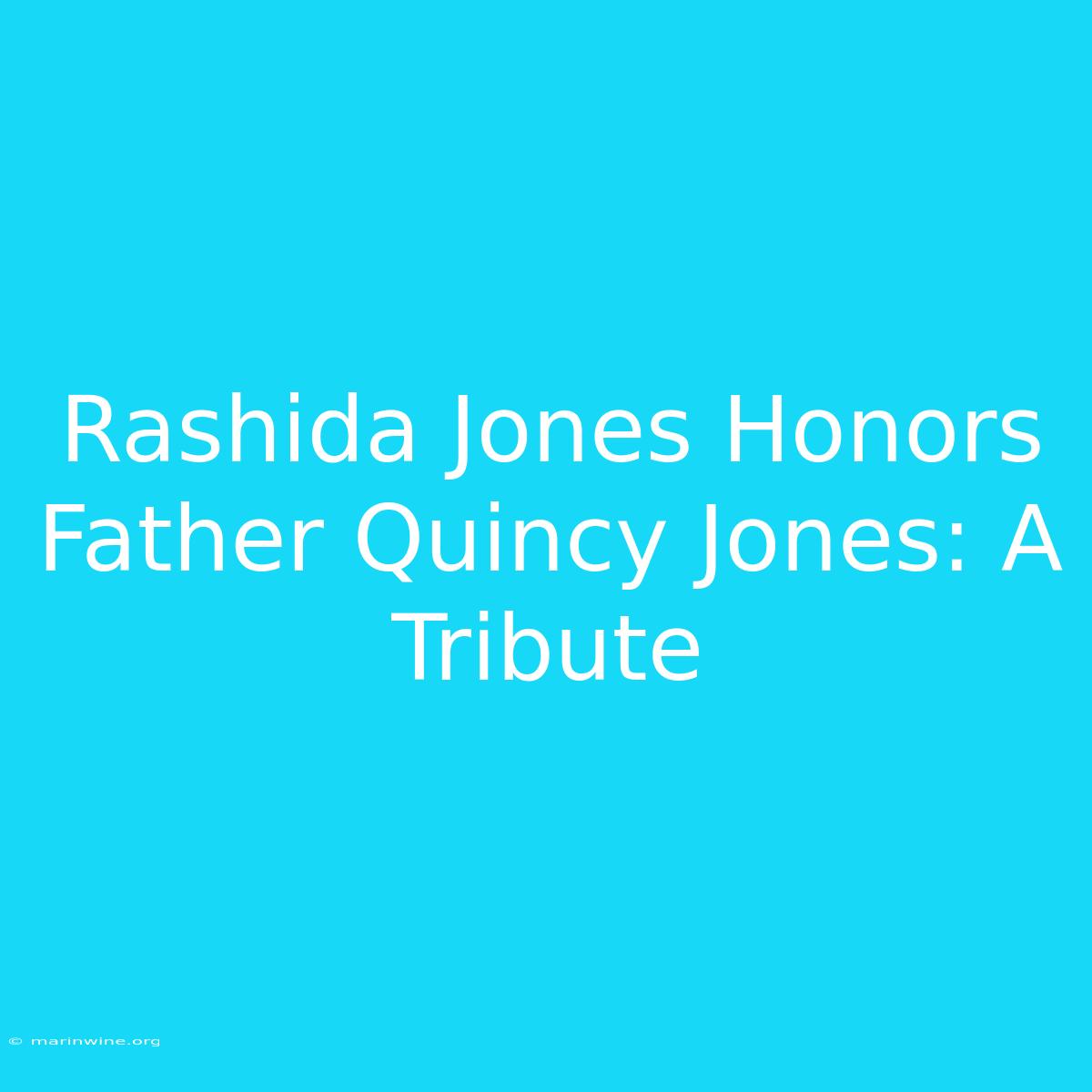 Rashida Jones Honors Father Quincy Jones: A Tribute