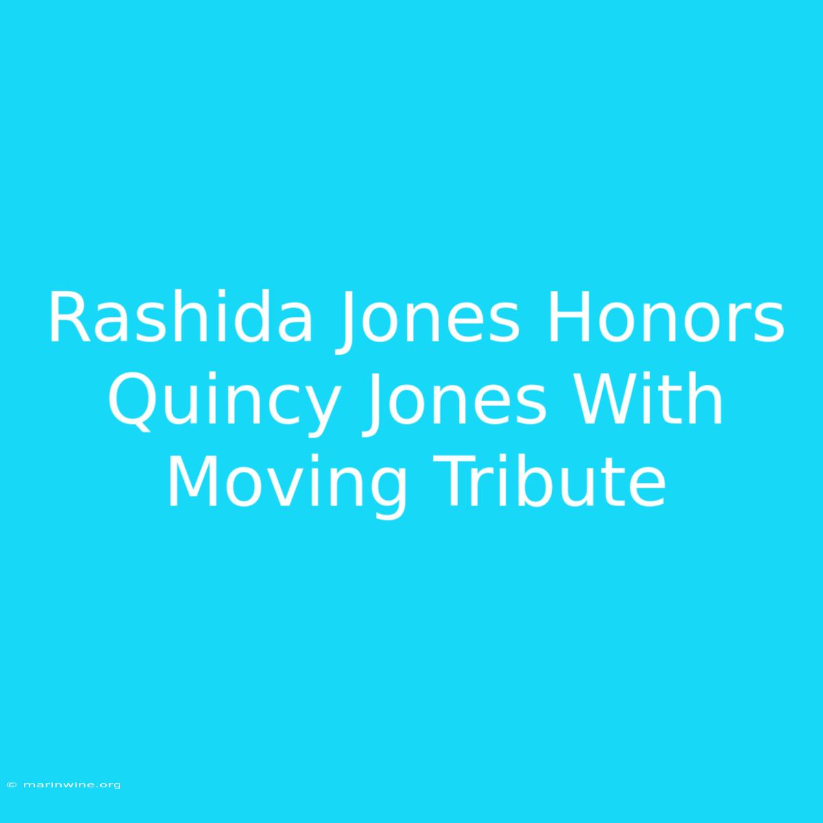 Rashida Jones Honors Quincy Jones With Moving Tribute