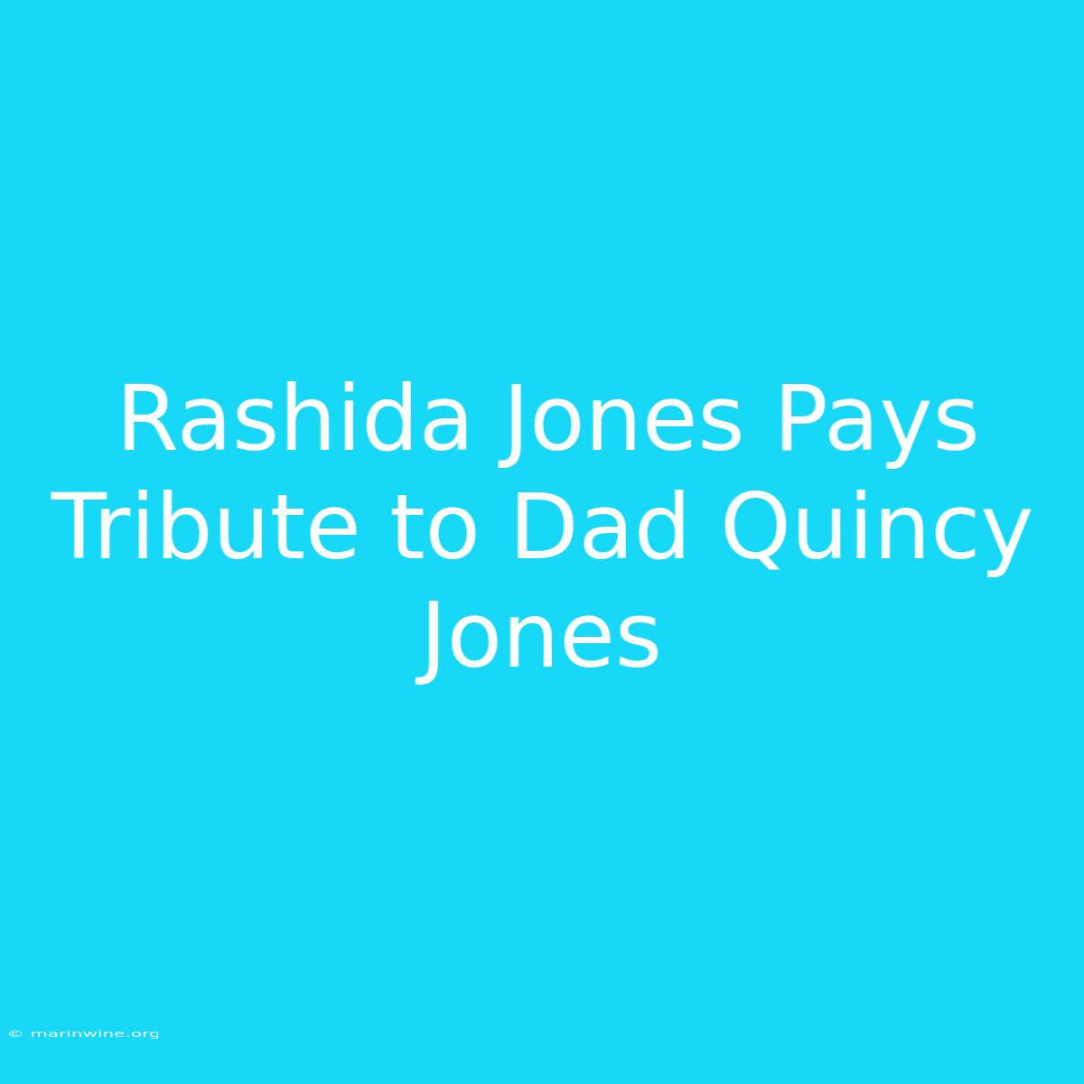 Rashida Jones Pays Tribute To Dad Quincy Jones 