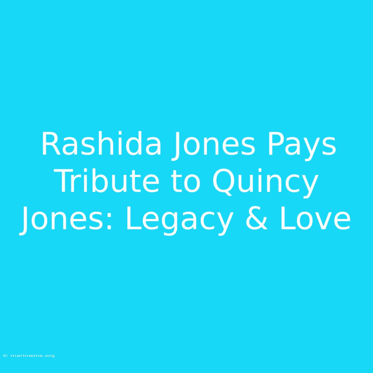 Rashida Jones Pays Tribute To Quincy Jones: Legacy & Love