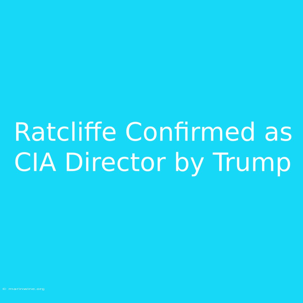 Ratcliffe Confirmed As CIA Director By Trump