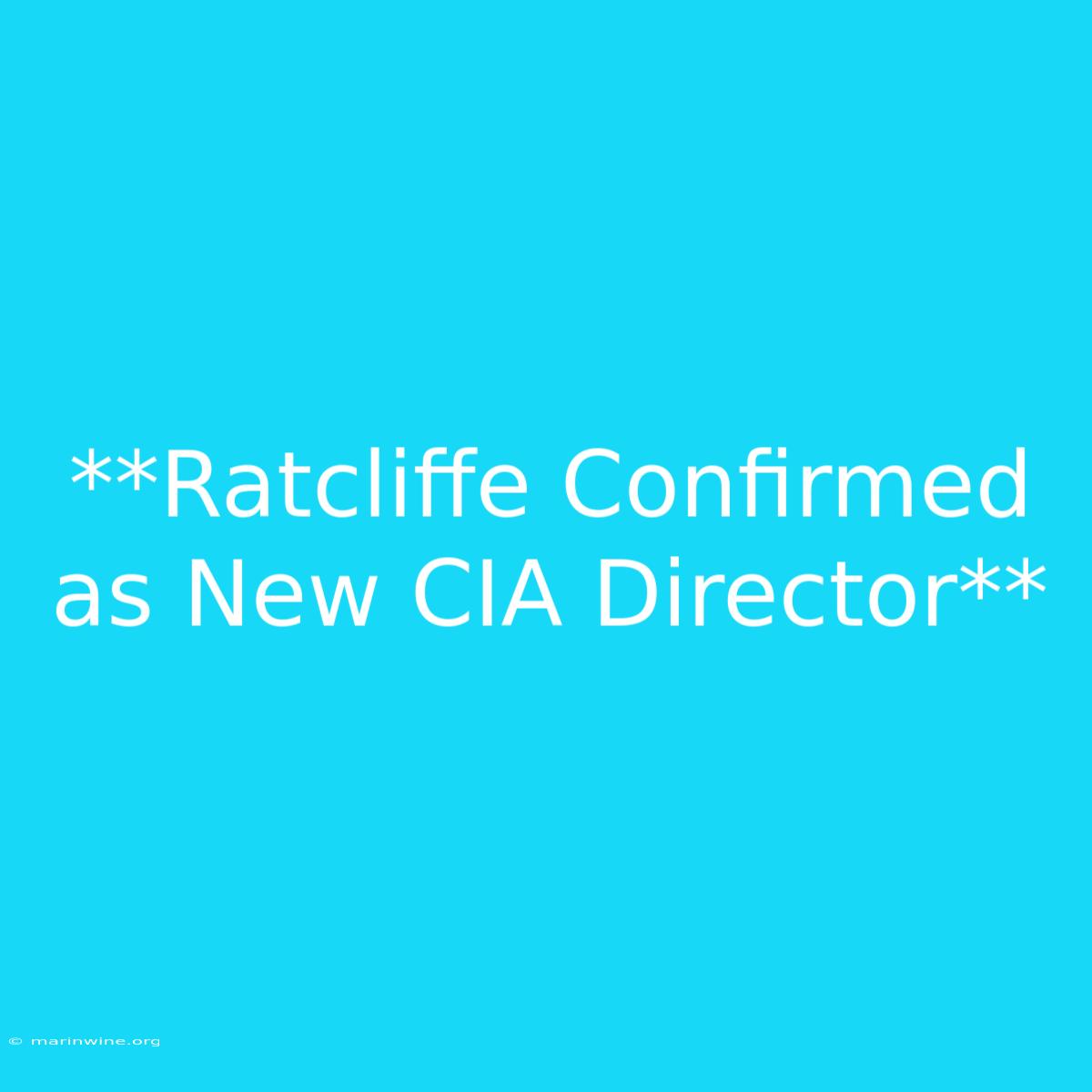 **Ratcliffe Confirmed As New CIA Director**