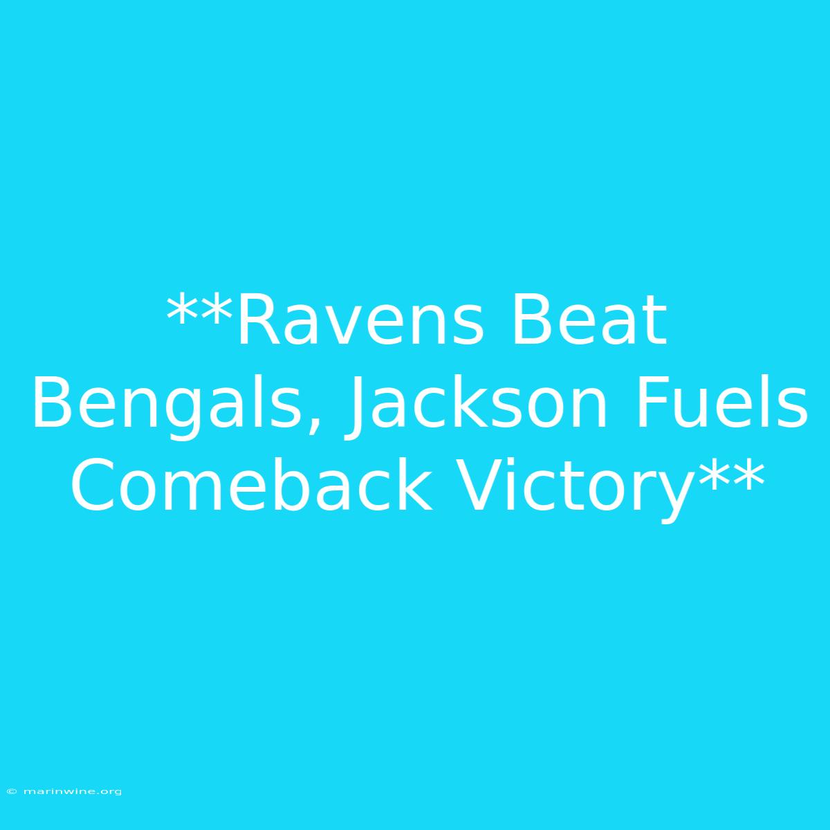 **Ravens Beat Bengals, Jackson Fuels Comeback Victory** 