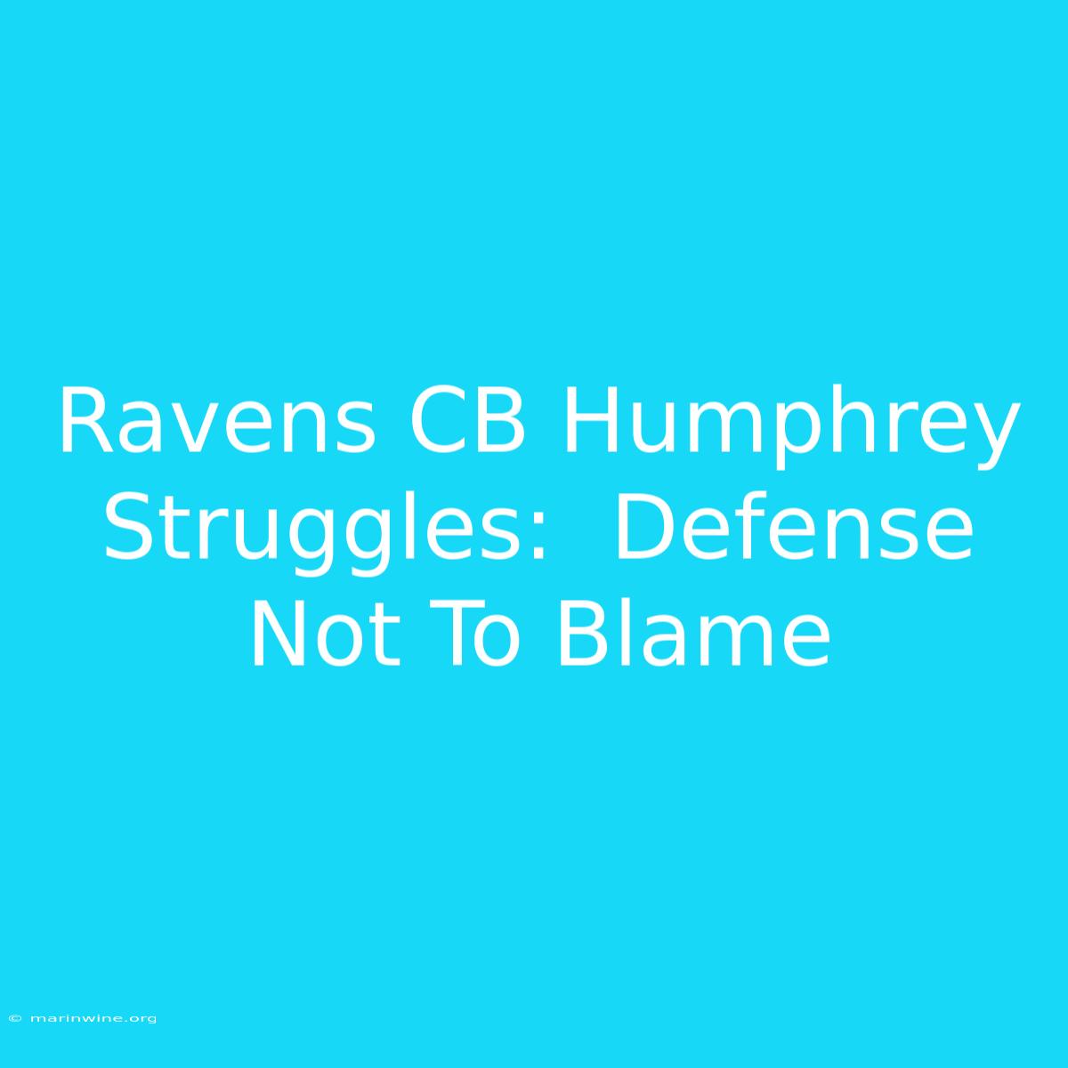 Ravens CB Humphrey Struggles:  Defense Not To Blame