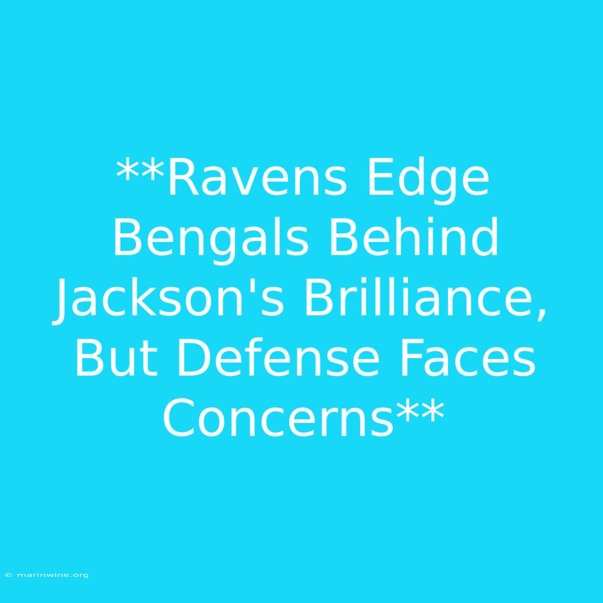 **Ravens Edge Bengals Behind Jackson's Brilliance, But Defense Faces Concerns**