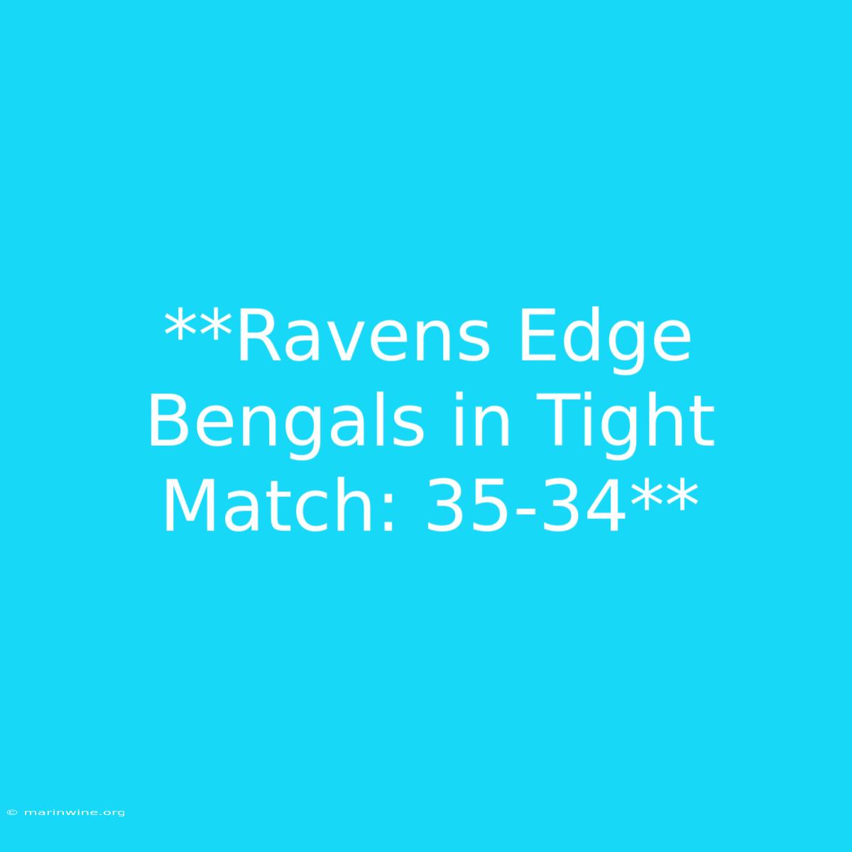 **Ravens Edge Bengals In Tight Match: 35-34**