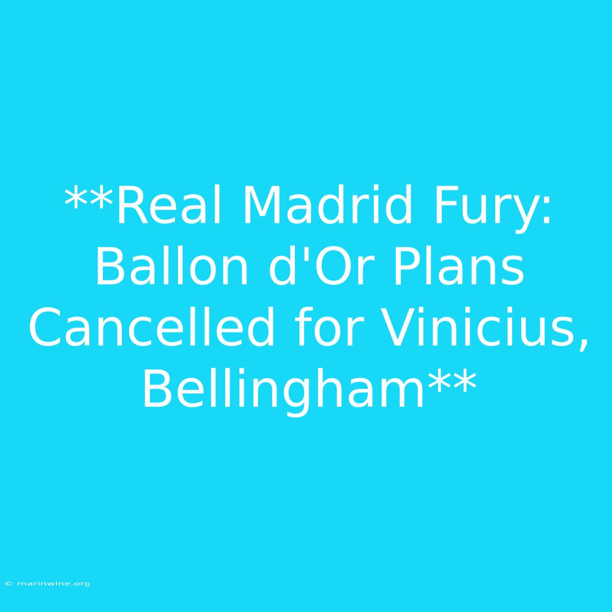 **Real Madrid Fury: Ballon D'Or Plans Cancelled For Vinicius, Bellingham** 