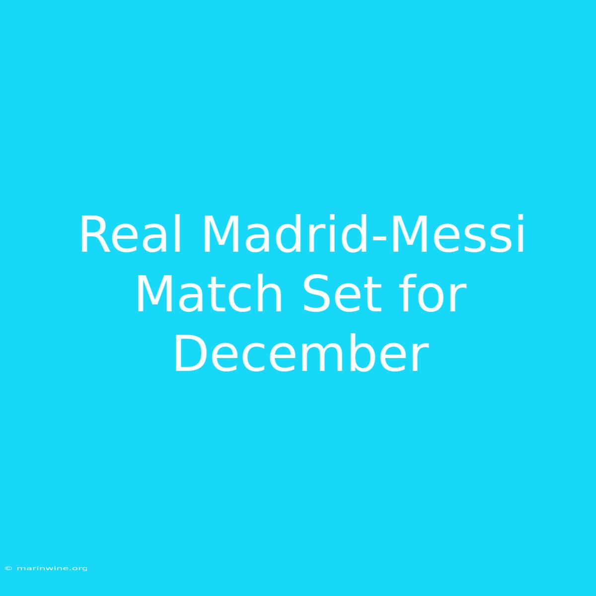 Real Madrid-Messi Match Set For December