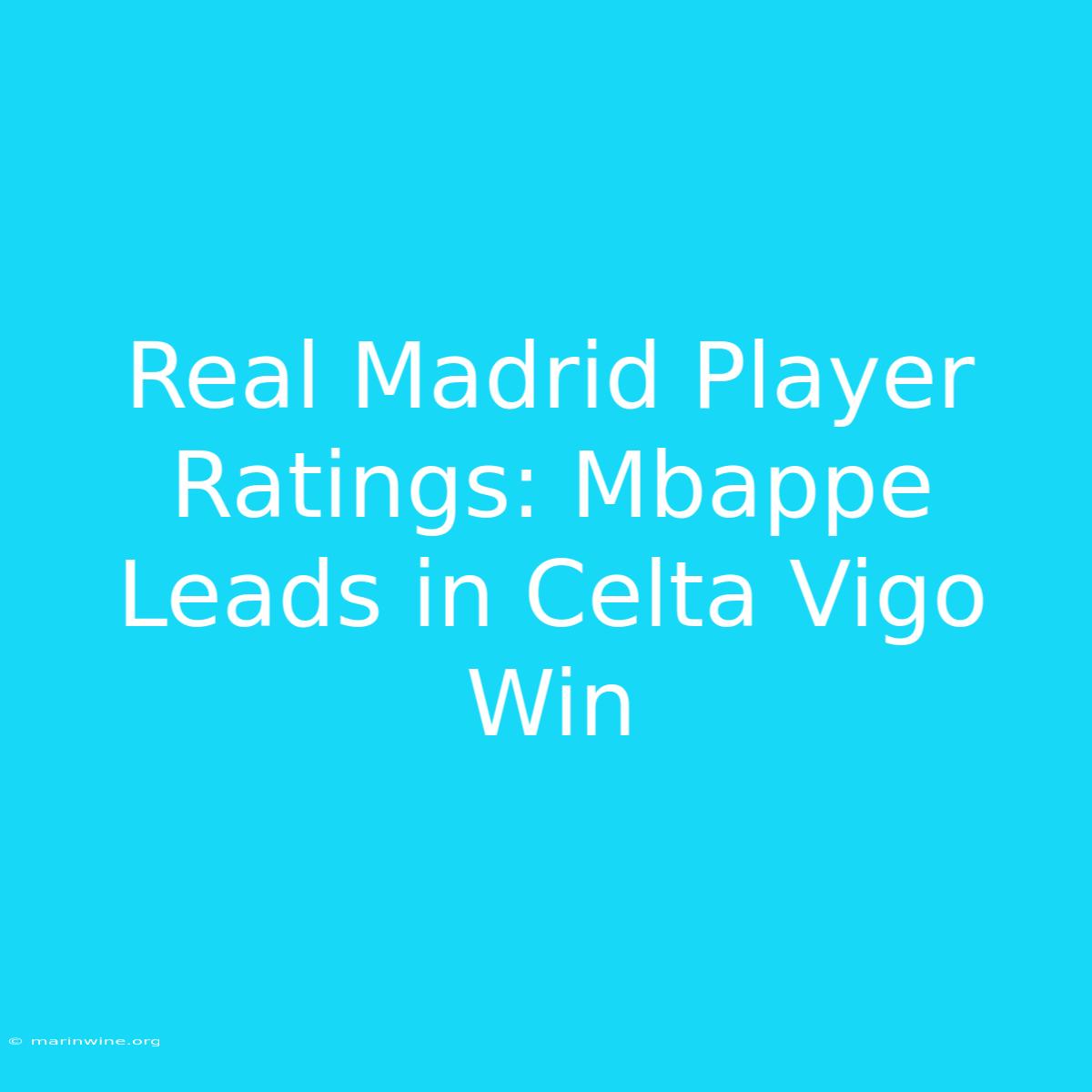 Real Madrid Player Ratings: Mbappe Leads In Celta Vigo Win 