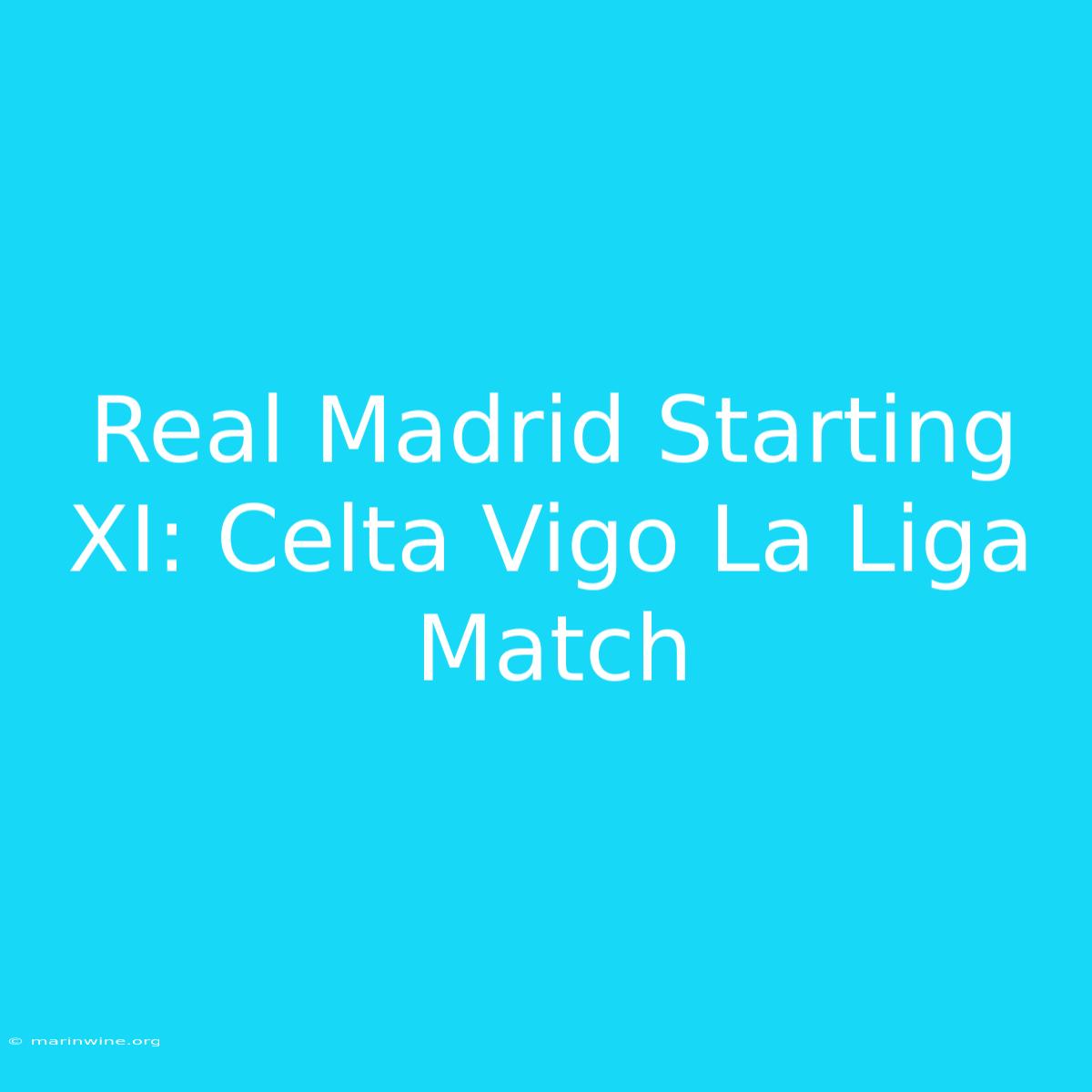 Real Madrid Starting XI: Celta Vigo La Liga Match