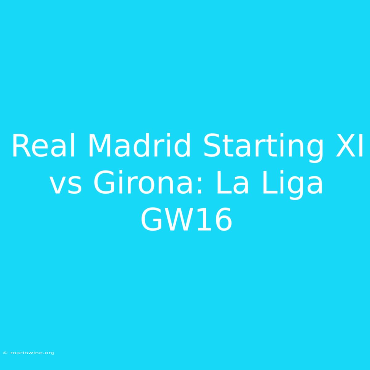 Real Madrid Starting XI Vs Girona: La Liga GW16