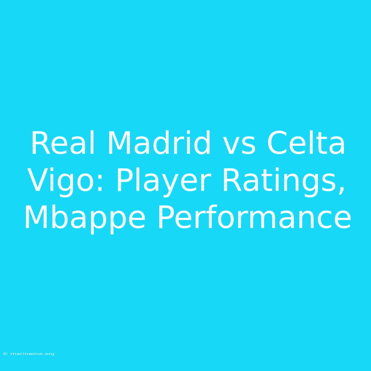 Real Madrid Vs Celta Vigo: Player Ratings, Mbappe Performance