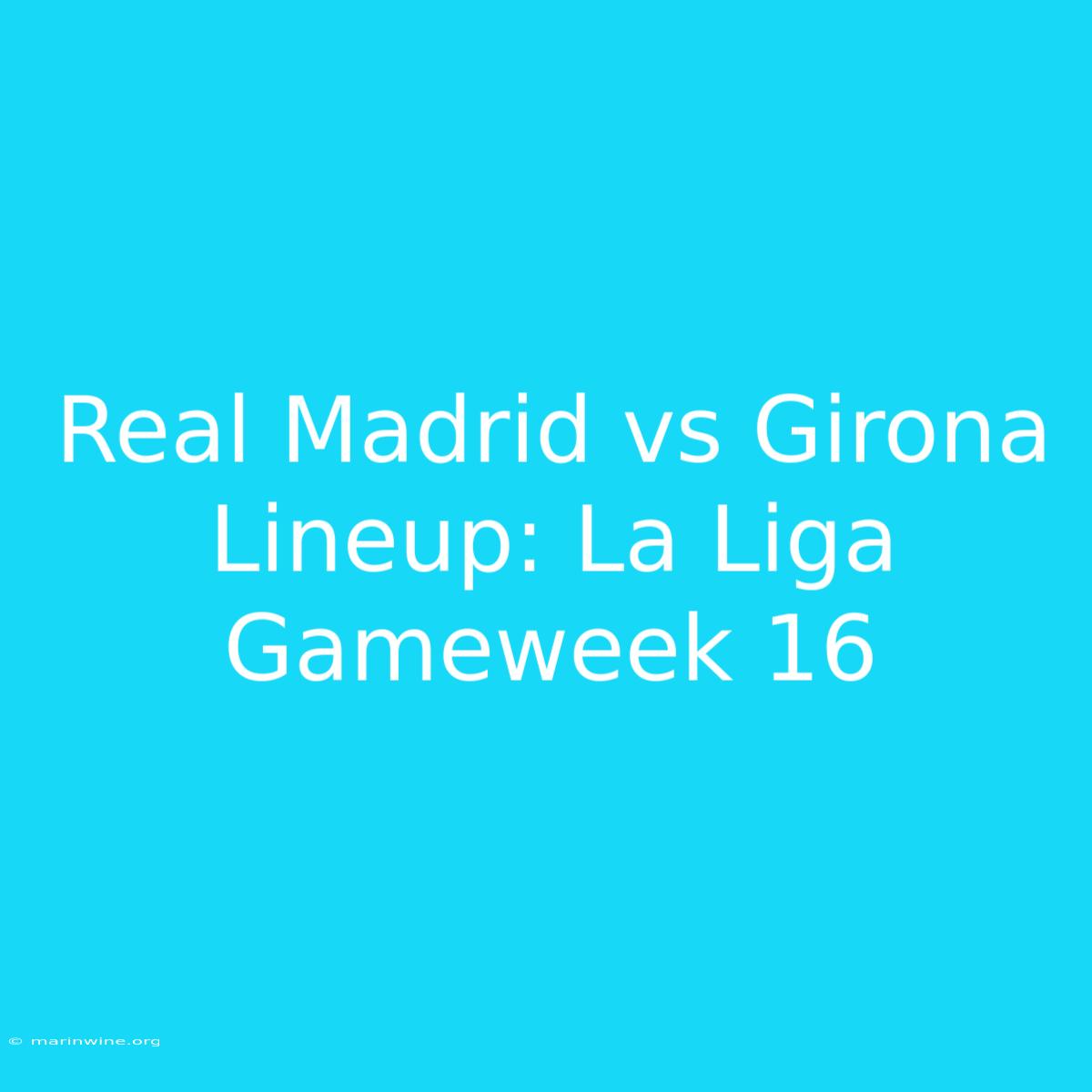 Real Madrid Vs Girona Lineup: La Liga Gameweek 16