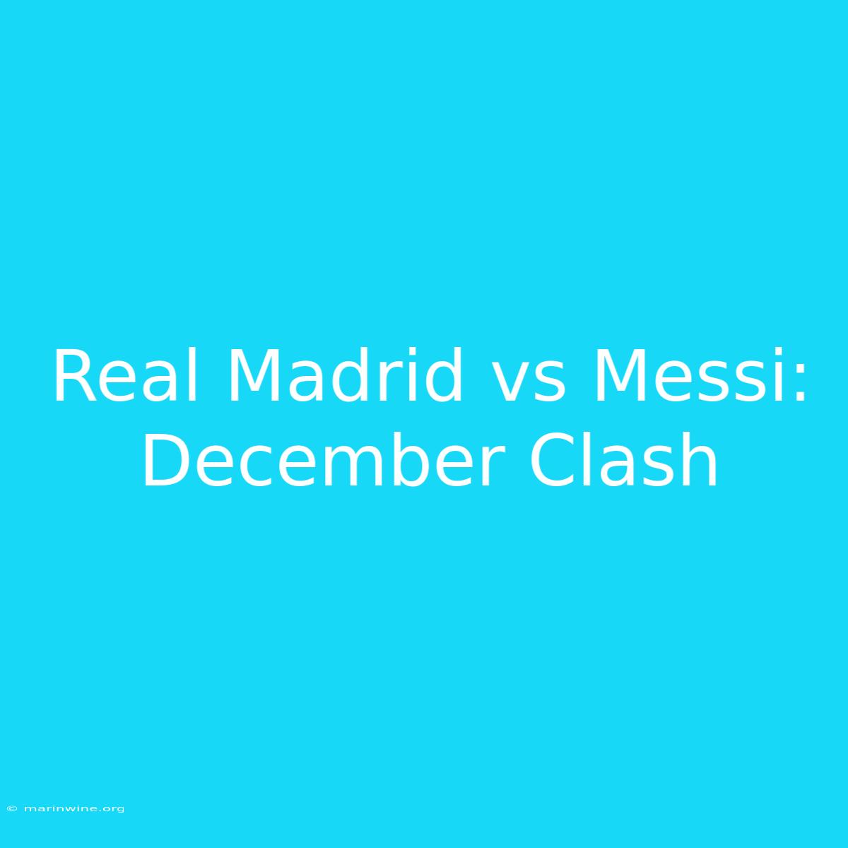 Real Madrid Vs Messi: December Clash