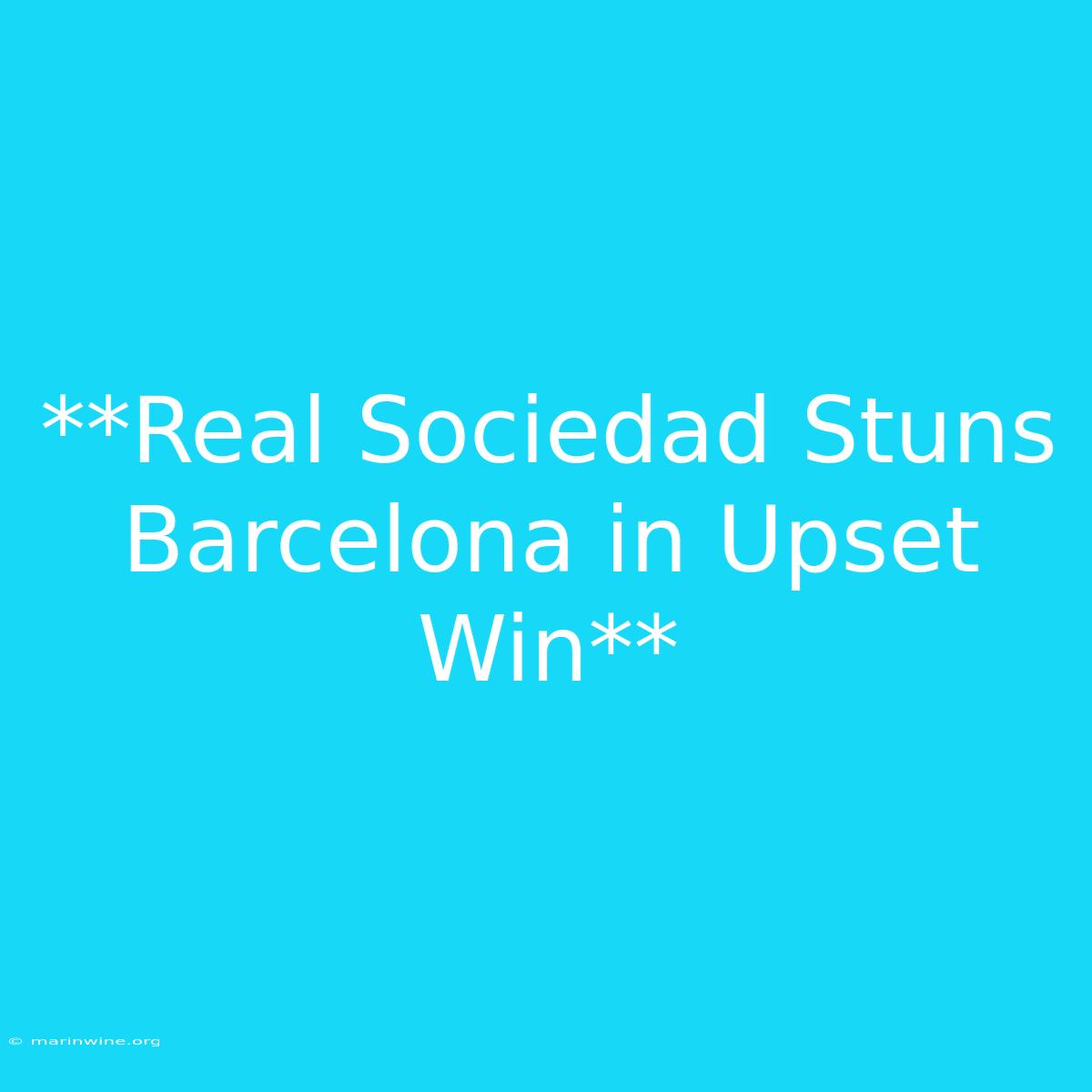 **Real Sociedad Stuns Barcelona In Upset Win**