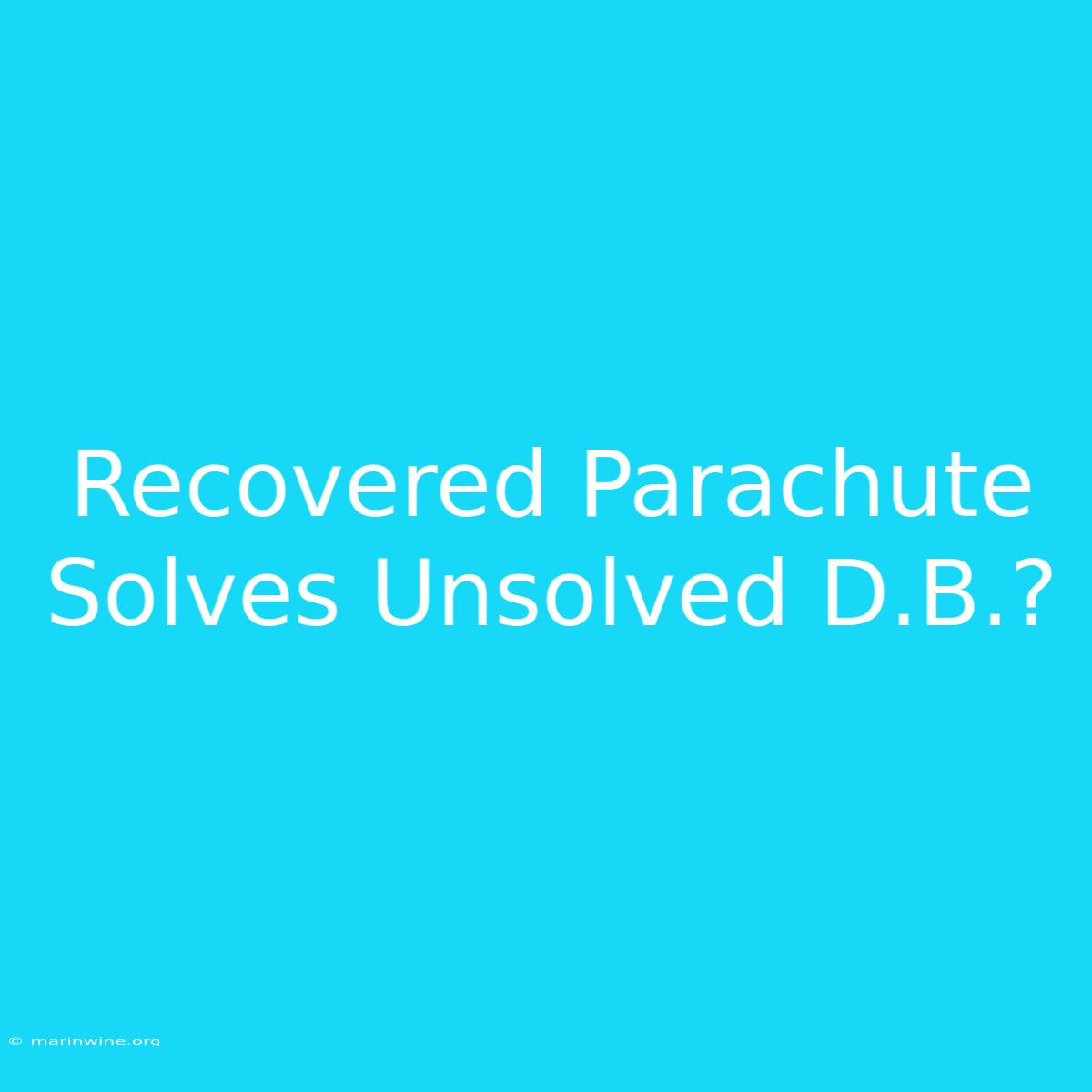 Recovered Parachute Solves Unsolved D.B.?