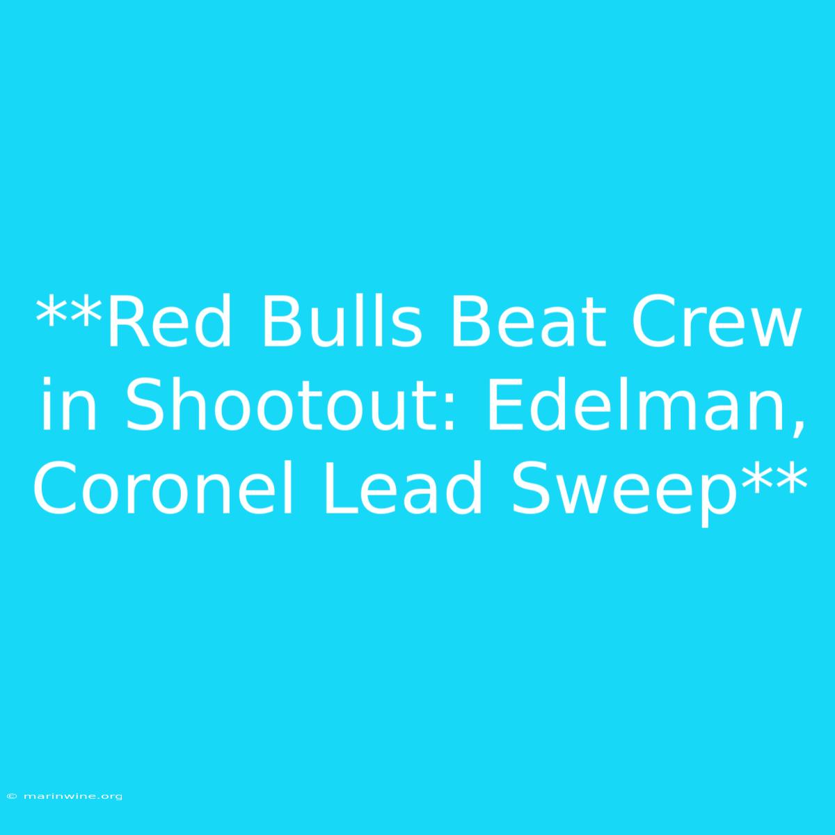 **Red Bulls Beat Crew In Shootout: Edelman, Coronel Lead Sweep**