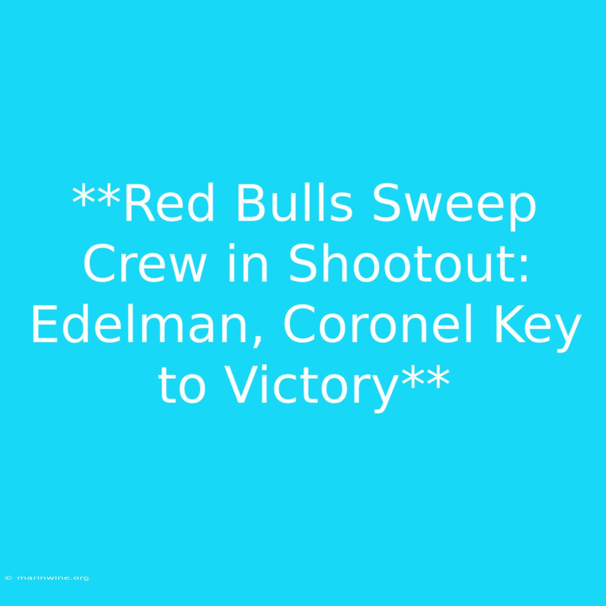 **Red Bulls Sweep Crew In Shootout: Edelman, Coronel Key To Victory** 