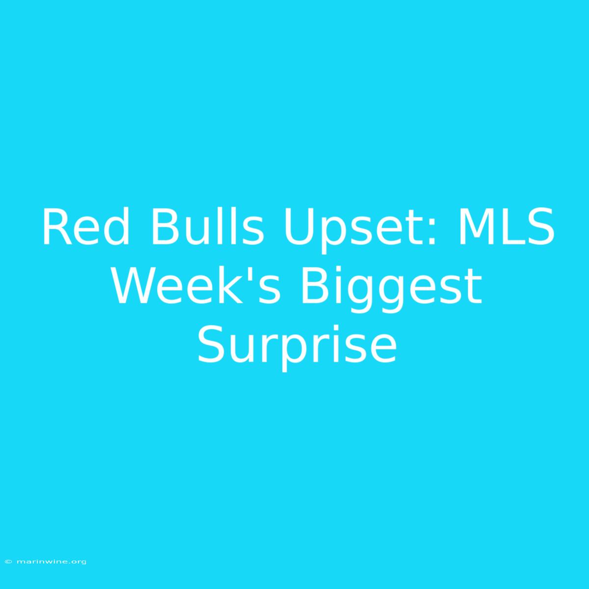 Red Bulls Upset: MLS Week's Biggest Surprise