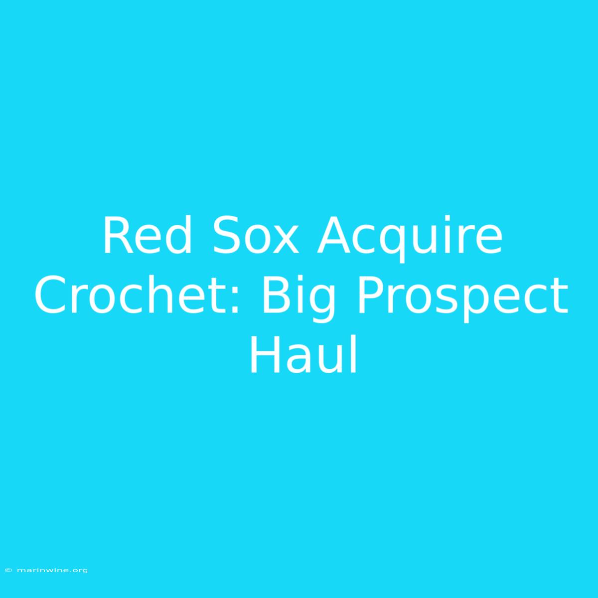 Red Sox Acquire Crochet: Big Prospect Haul