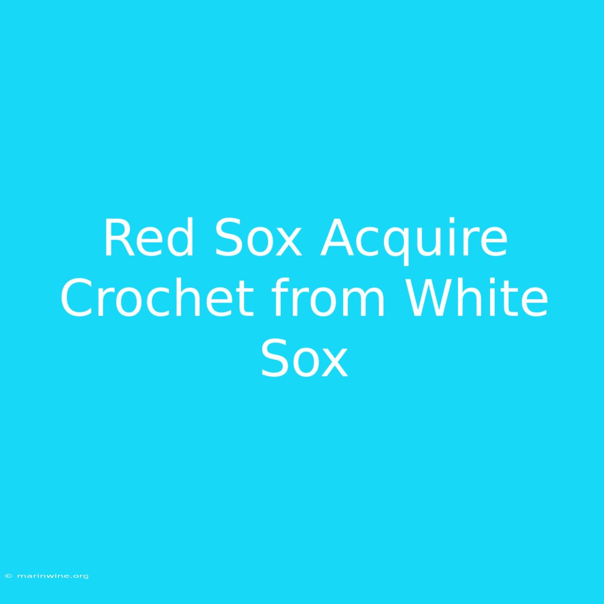 Red Sox Acquire Crochet From White Sox