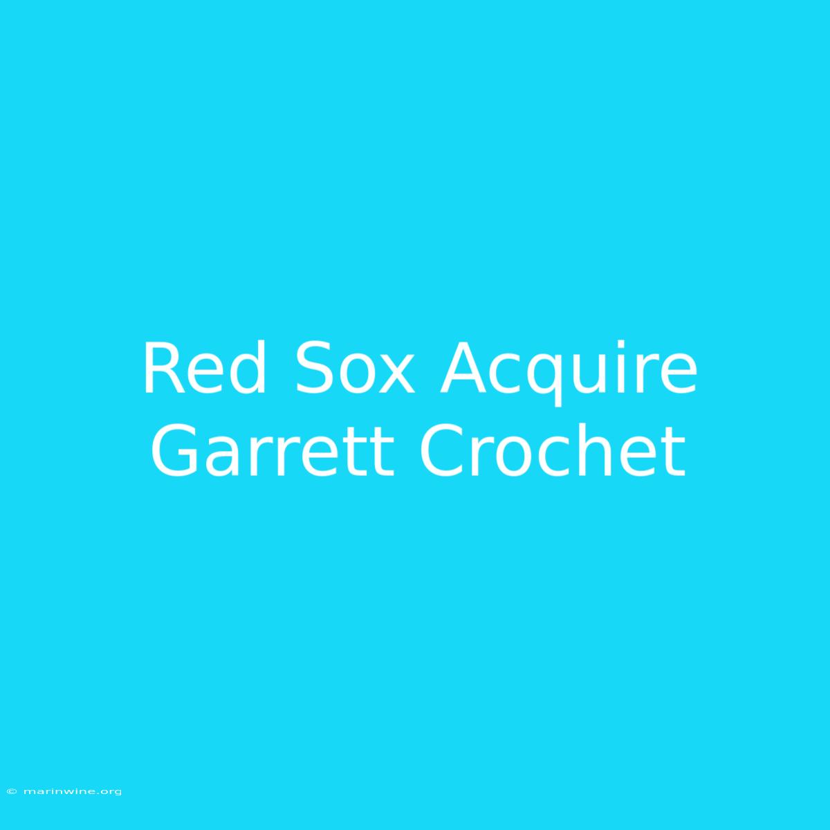 Red Sox Acquire Garrett Crochet