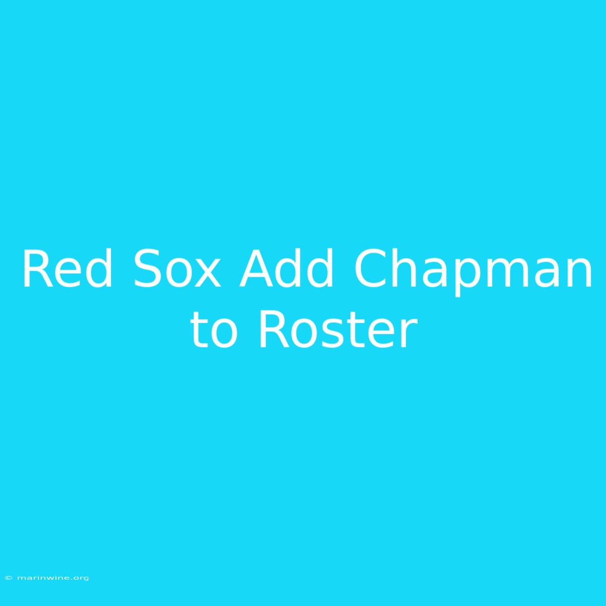 Red Sox Add Chapman To Roster