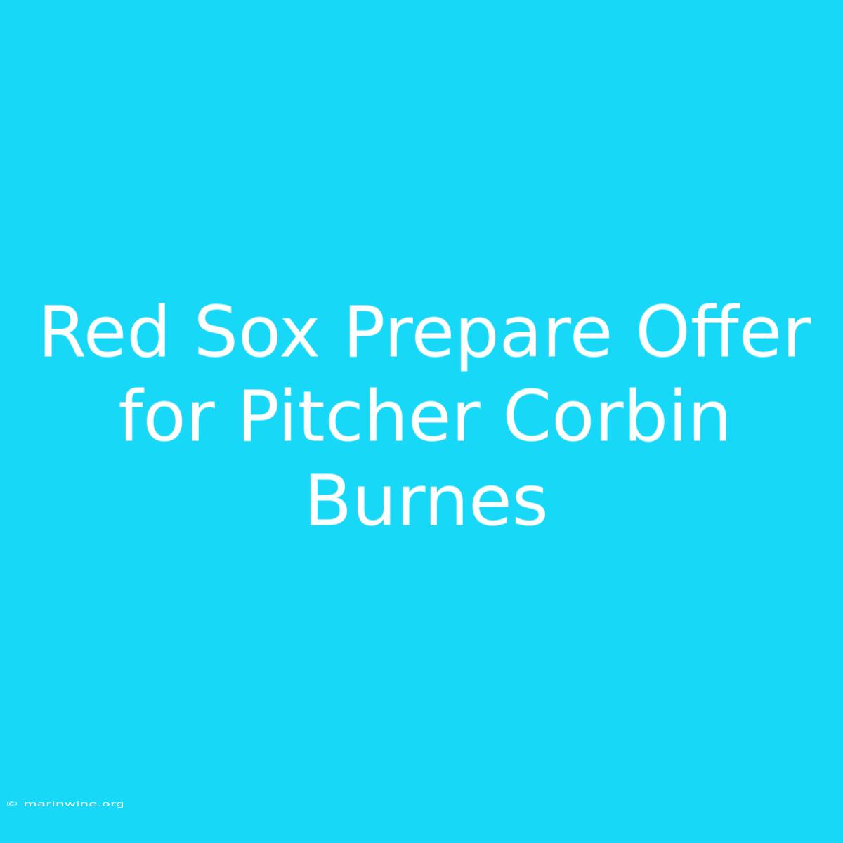 Red Sox Prepare Offer For Pitcher Corbin Burnes