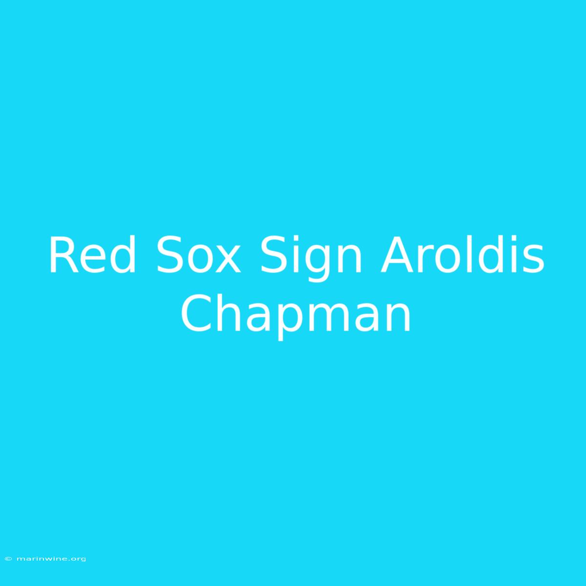 Red Sox Sign Aroldis Chapman