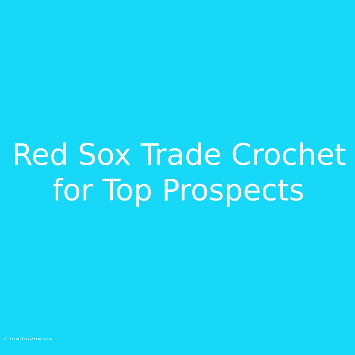 Red Sox Trade Crochet For Top Prospects