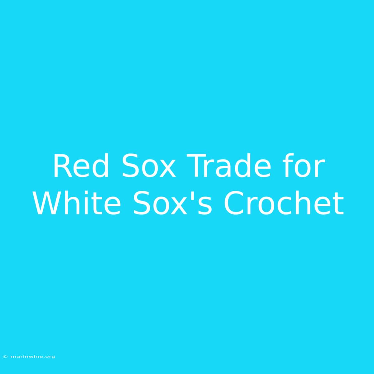 Red Sox Trade For White Sox's Crochet